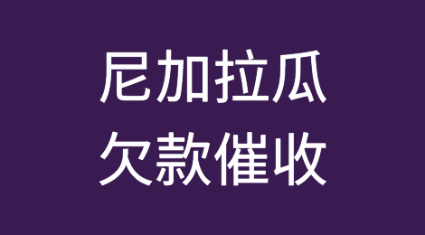 怎样催收海外客户拖欠的货款——尼加拉瓜