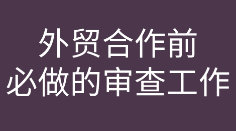 注意！外贸合同签订前你需要做好这些审查工作