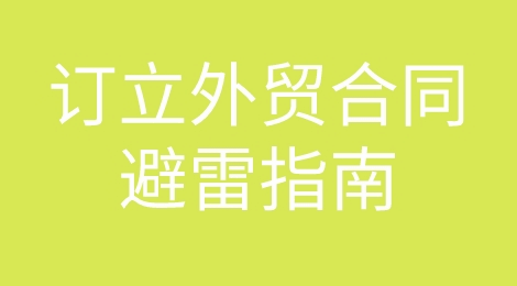 外贸合同订立时，这些注意事项你都想到了吗？