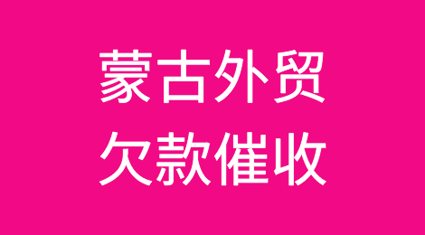 怎样催收海外客户拖欠的货款——蒙古