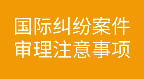 国际贸易纠纷案件中，我国审理时有哪些原则和要求呢？