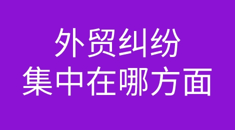 有效预防外贸纠纷，你需要了解容易出现纠纷的这5点！