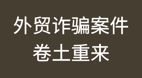 外贸诈骗案件卷土重来！出口这个国家的企业要当心啦