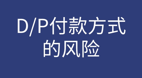外贸付款方式——D/P是什么？有什么风险？