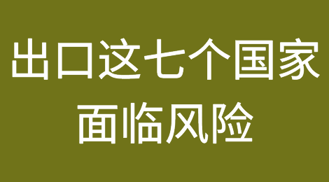 预警！近期出口这七个国家面临风险，出货需谨慎！