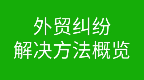如何更好地解决国际贸易纠纷？还有这些办法！