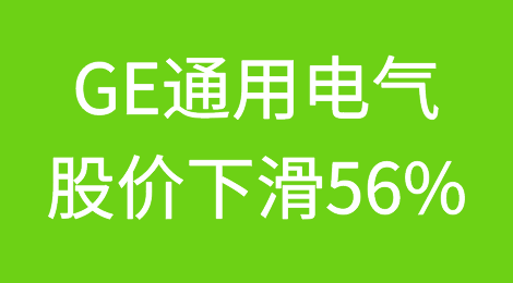 预警！美国工业巨头GE通用电气股价下滑56%，亏损继续