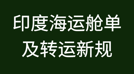 印度再出海运货物舱单及转运新规，8月1日实施！