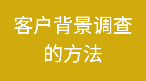 客户背景调查和资信调查的方法