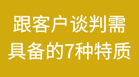 不会跟客户谈判？那是因为你不具备这7种特质！