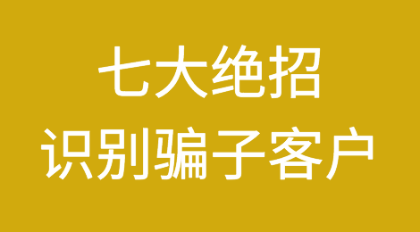 史上最全的外贸人防诈骗攻略——七大绝招，教你识别骗子客户！