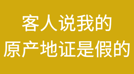 亏大了！客人说我的原产地证是假的，竟弃货了！