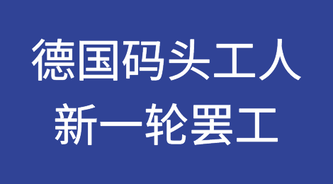 突发！码头工人加入新一轮罢工，德国港口和铁路运输再次迎来“摆烂时刻”