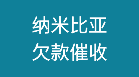 如何催收海外客户拖欠的货款——纳米比亚