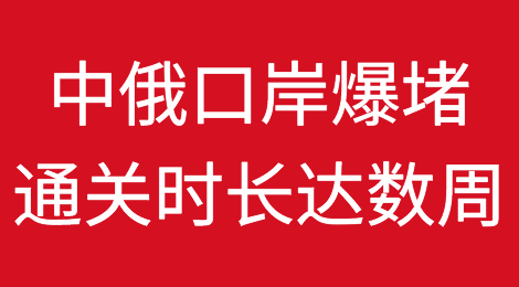 中俄口岸爆堵！通关车龙近10公里，通关时间长达数周