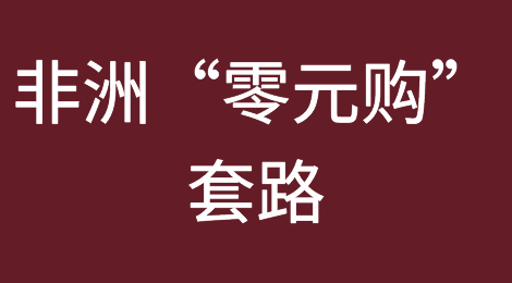 你只想挣5%的利润，他们却想“零元购”！揭秘非洲骗子的套路！