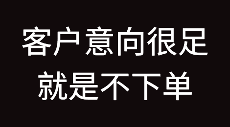 外贸干货丨客户谈的很有意向，可就是不下单，怎么办？