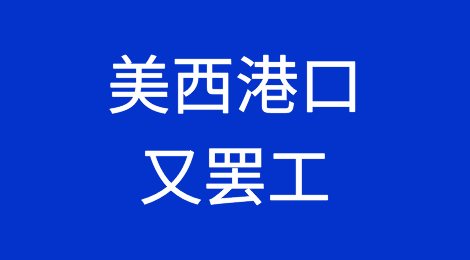 码头停运，货运受到严重干扰！美西港口又罢工了！