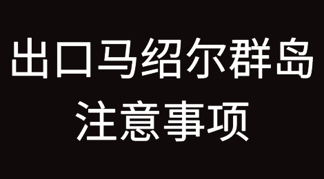 出口各国注意事项——​马绍尔群岛
