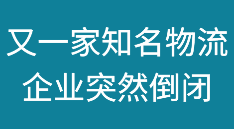 资金链断裂，又一家知名物流企业突然倒闭