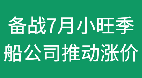 7月有小旺季？船公司推动价格上涨？