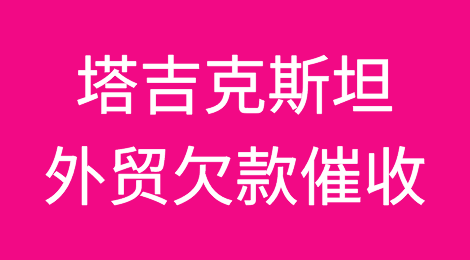 怎样催收海外客户拖欠的货款——塔吉克斯坦