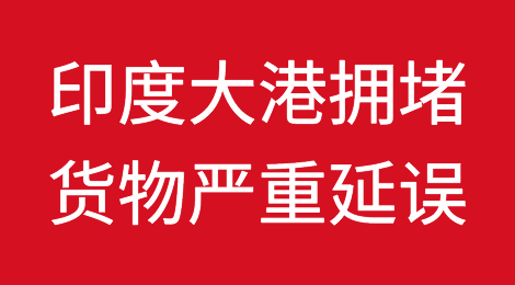 印度大港持续拥堵，货物面临严重延误！马士基：无法接收货物