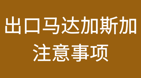 出口各国注意事项——​马达加斯加
