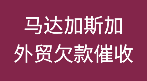 怎样催收海外客户拖欠的货款——马达加斯加