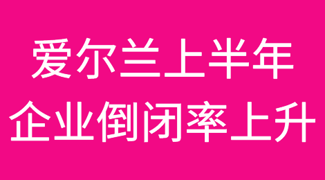 爱尔兰2023年上半年企业倒闭率上升54％