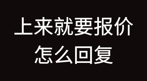客户上来就要报价！怎么回复才有戏？