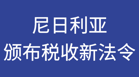 尼日利亚颁布税收新法令，4000万贸易商受影响！