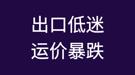 出口低迷，运价暴跌！甚至出现负运费