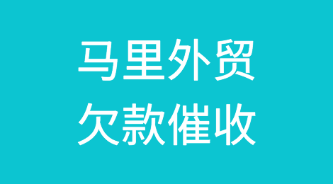 怎样催收海外客户拖欠的货款——马里