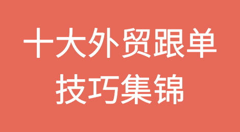 推荐收藏：十大外贸跟单技巧集锦