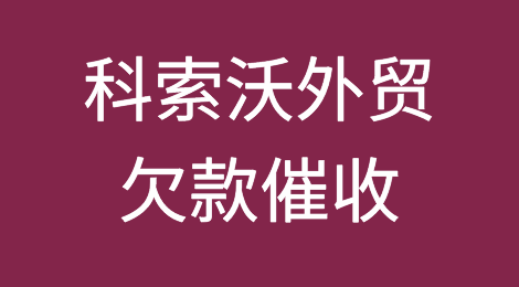 怎样催收海外客户拖欠的货款——科索沃