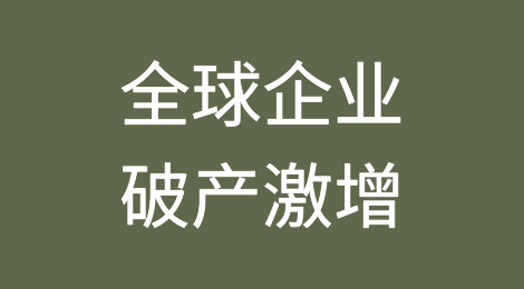 全球企业破产激增，下一波可能更猛