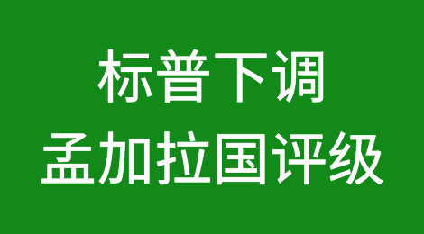 标普将孟加拉国评级展望从稳定下调至负面
