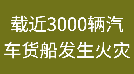 突发！一艘载有近3000辆汽车的货船发生重大火灾！