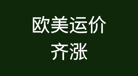 什么情况？欧美运价齐涨！欧线大涨，美西小涨……