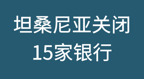 坦桑尼亚在行业整合中关闭了15家银行