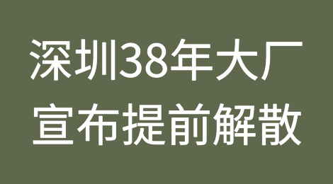 由于海外订单减少，深圳38年大厂宣布提前解散