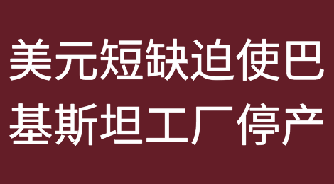 美元短缺迫使巴基斯坦工厂停产