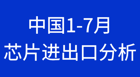逆转！连续4月芯片产量增长！中国1-7月芯片进出口分析