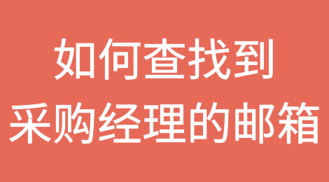 快速获取到潜在买家采购经理邮箱的方法和技巧