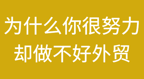 为什么你很努力，却做不好外贸？问题出在哪？