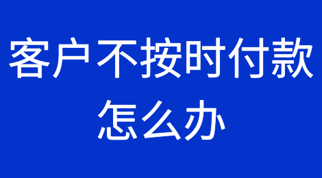 客户不按时付款时该怎么办？