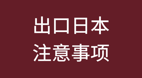出口日本注意事项丨日本清关要求丨日本关税等