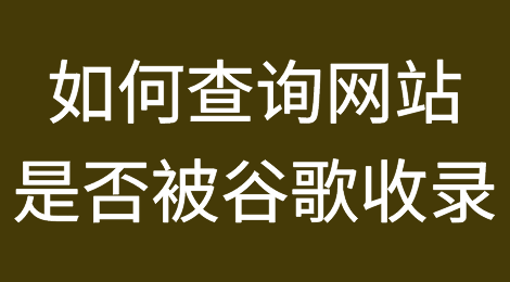 如何查询网站是否被谷歌收录？