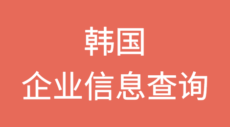 如何在线查询韩国企业的信息丨韩国企业注册登记信息